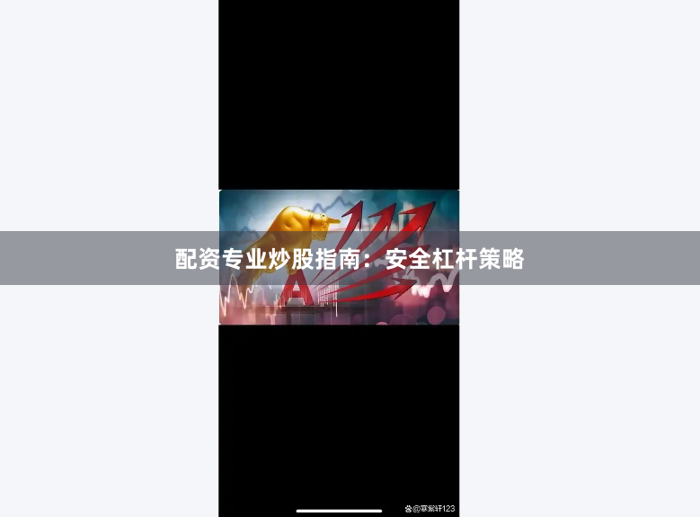 配资专业炒股指南：安全杠杆策略