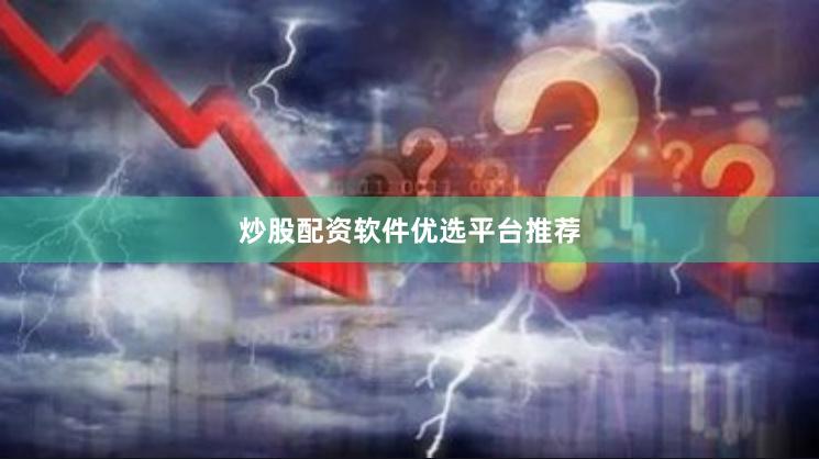 炒股配资软件优选平台推荐